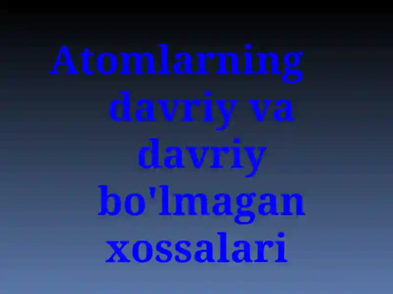 Atomlarning davriy va davriy bo'lmagan xossalari