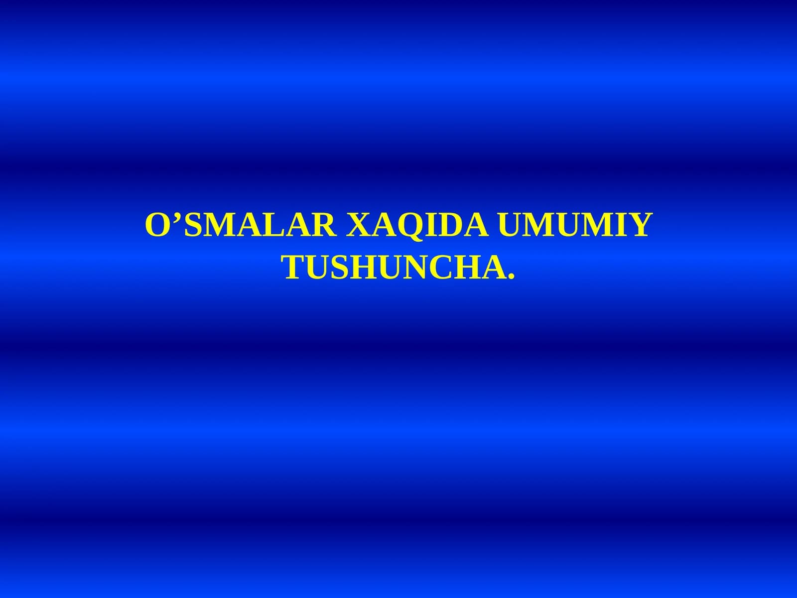 O‘SMALAR XAQIDA UMMIY TUSHUNCHA