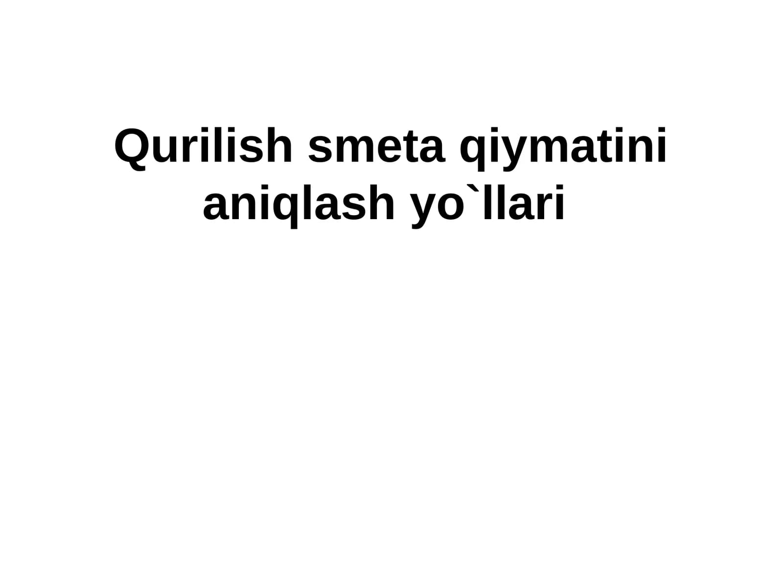 Qurilish smeta qiymatini aniqlash yo`llari