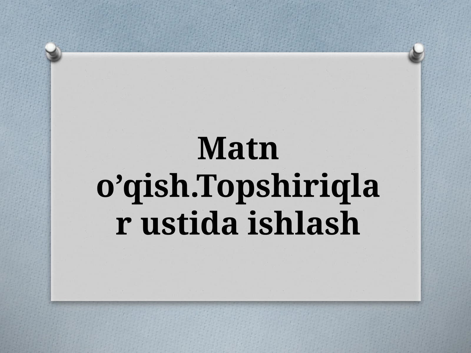 Matno’qish.Topshiriqlar ustida ishlash