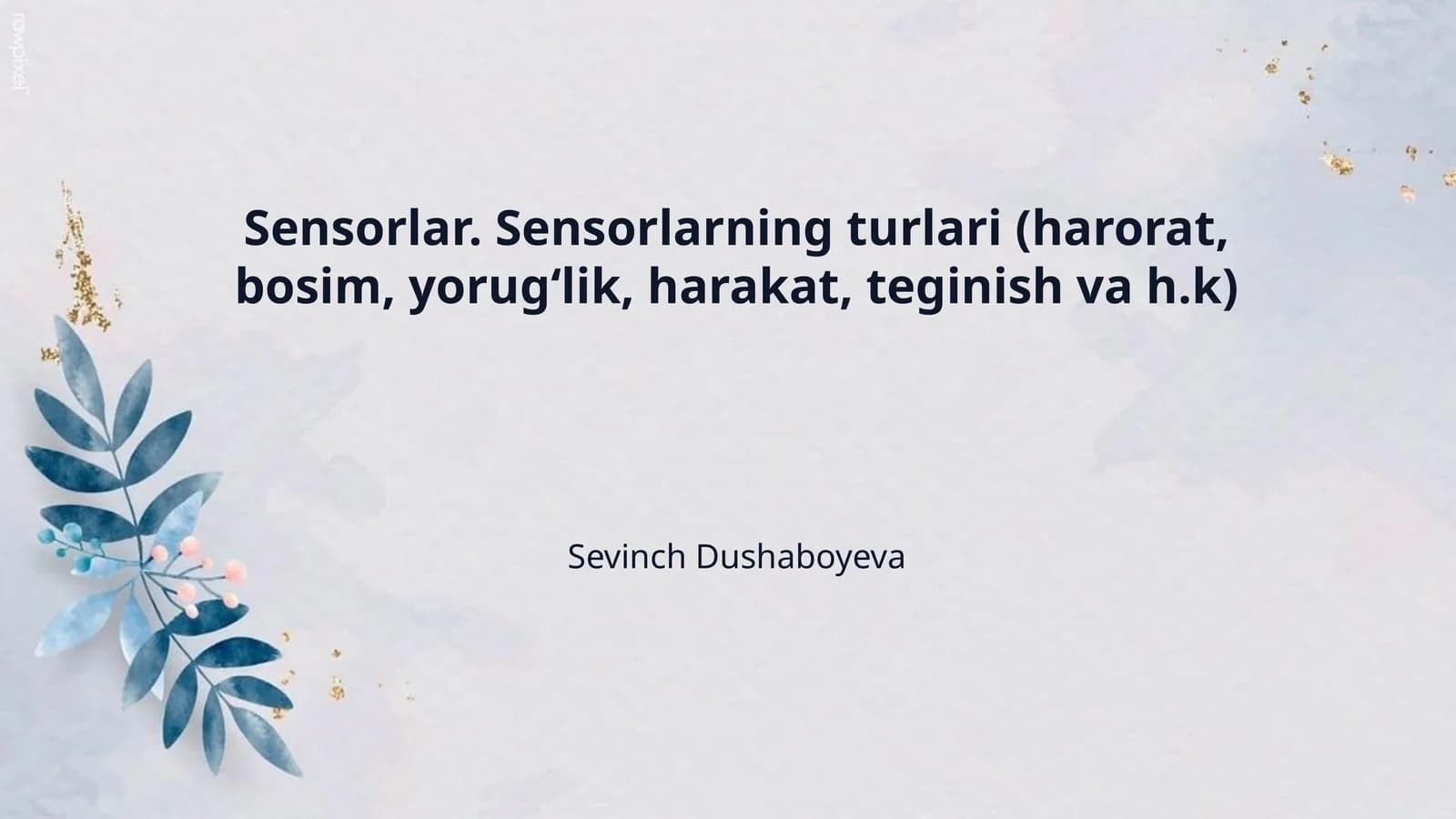 Sensorlar. Sensorlarning turlari (harorat, bosim, yorugʻlik, harakat, teginish va h.k)