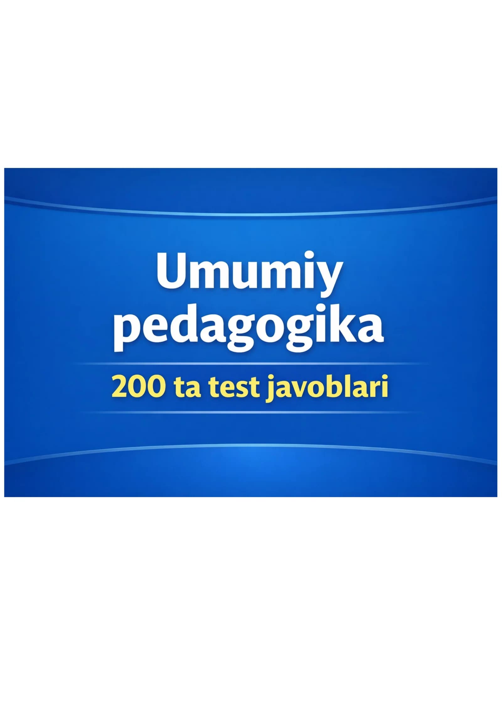 Umumiy pedagogika 200 ta test javoblari bilan