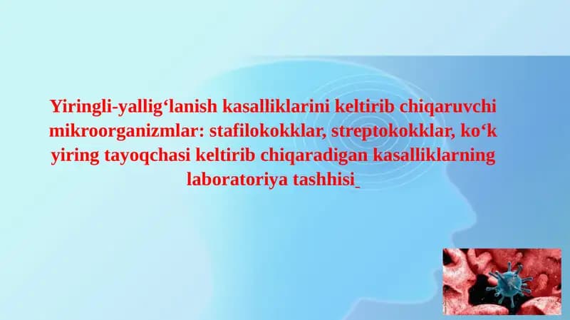 Yiringli-yallig‘lanish kasalliklarini keltirib chiqaruvchi mikroorganizmlar: stafilokokklar, streptokokklar, ko‘k yiring tayoqchasi keltirib chiqaradigan kasalliklarning laboratoriya tashhisi