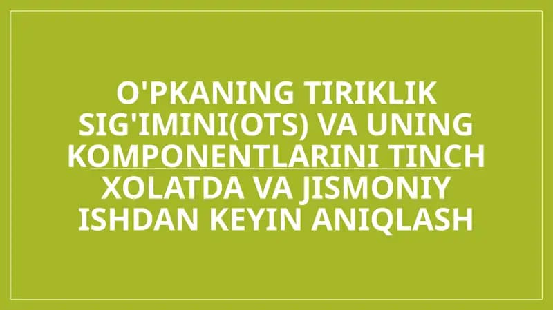 O'pkaning tiriklik sig'imini(OTS) va uning komponentlarini tinch xolatda va jismoniy ishdan keyin aniqlash