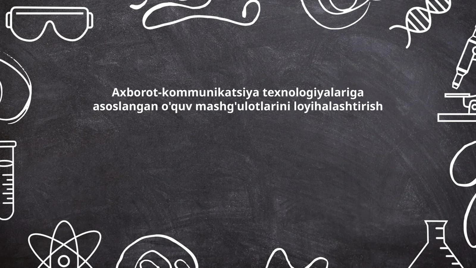 Axborot-kommunikatsiya texnologiyalariga asoslangan o'quv mashg'ulotlarini loyihalashtirish