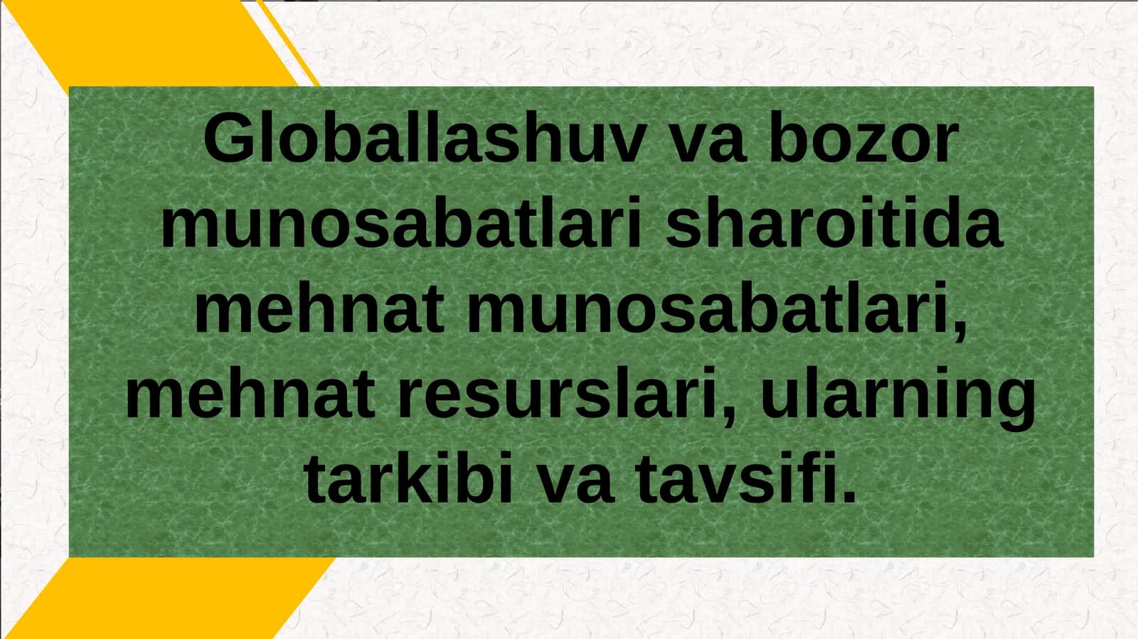 Globallashuv va bozor munosabatlari sharoitida mehnat munosabatlari, mehnat resurslari, ularning tarkibi va tavsifi