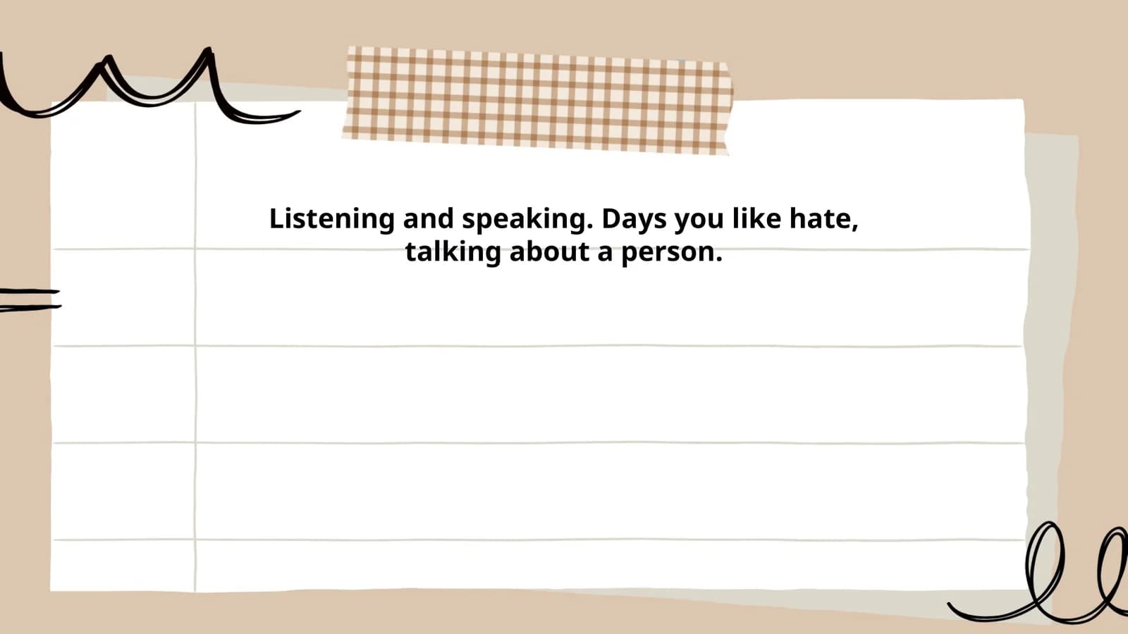 Listening and speaking. Days you like hate, talking about a person.