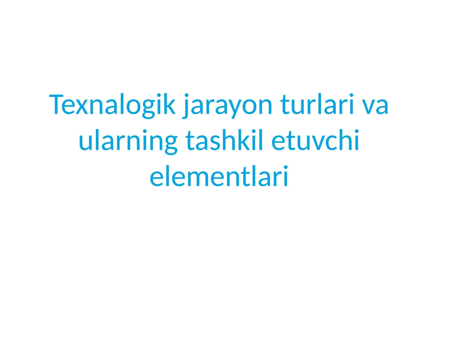 Texnologik jarayon turlari va ularning tashkil etuvchi elementlari