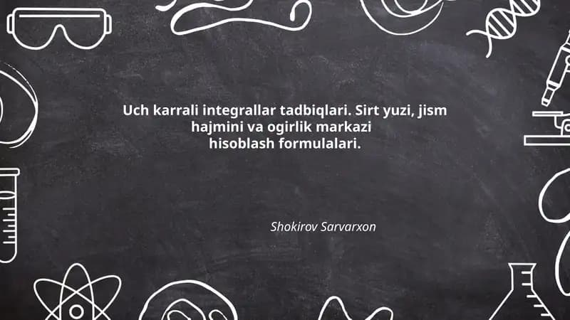 Uch karrali integrallar tadbiqlari. Sirt yuzi, jism hajmini va ogirlik markazi hisoblash formulalari