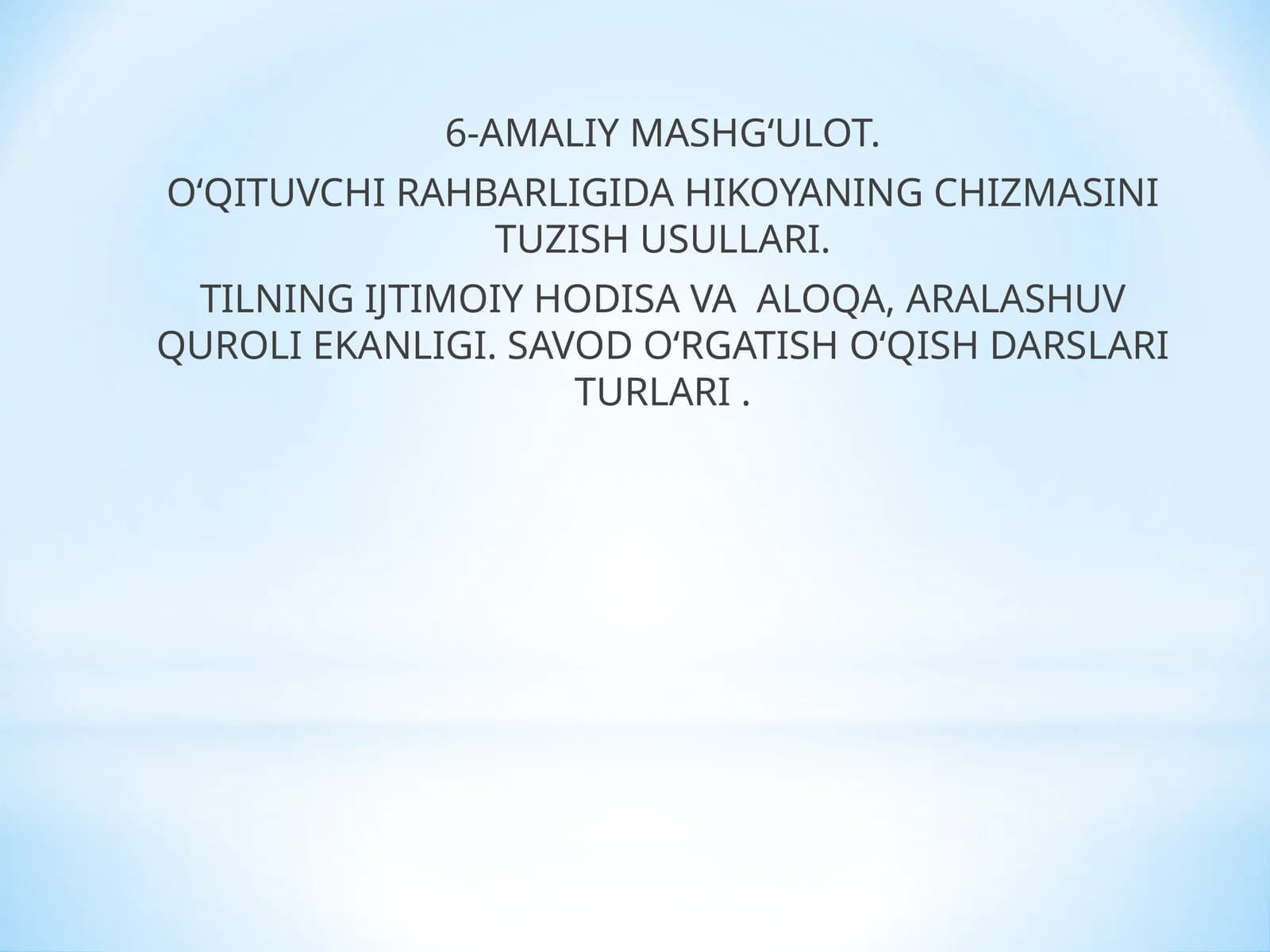 O‘QITUVCHI RAHBARLIGIDA HIKOYANING CHIZMASINI TUZISH USULLARI. TILNING IJTIMOIY HODISA VA ALOQA, ARALASHUV QUROLI EKANLIGI. SAVOD O‘RGATISH O‘QISH DARSLARI TURLARI