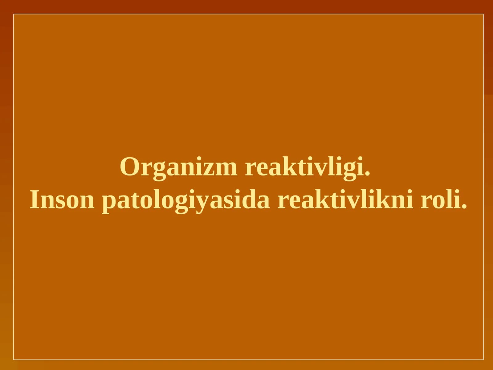 Organizm reaktivligi. Inson patologiyasida reaktivlikni roli.