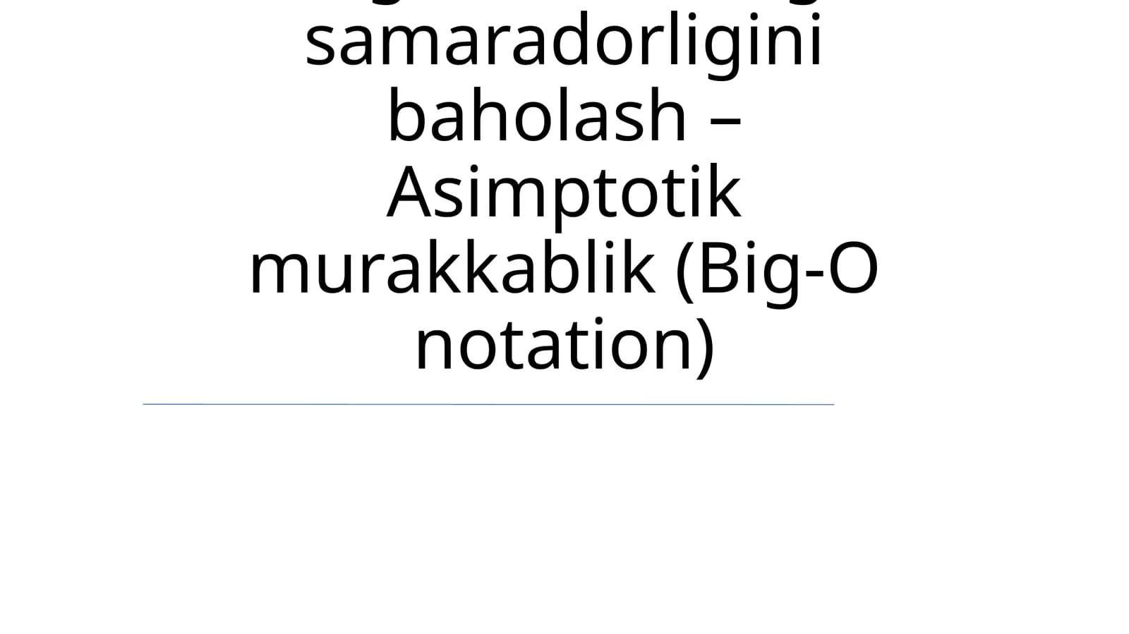 Algoritmlarning samaradorligini baholash – Asimptotik murakkablik (Big-O notation)