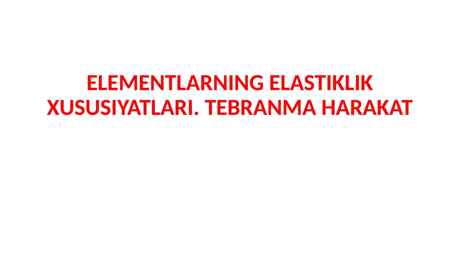 ELEMENTLARNINGELASTIKLIK XUSUSIYATLARI. TEBRANMA HARAKAT