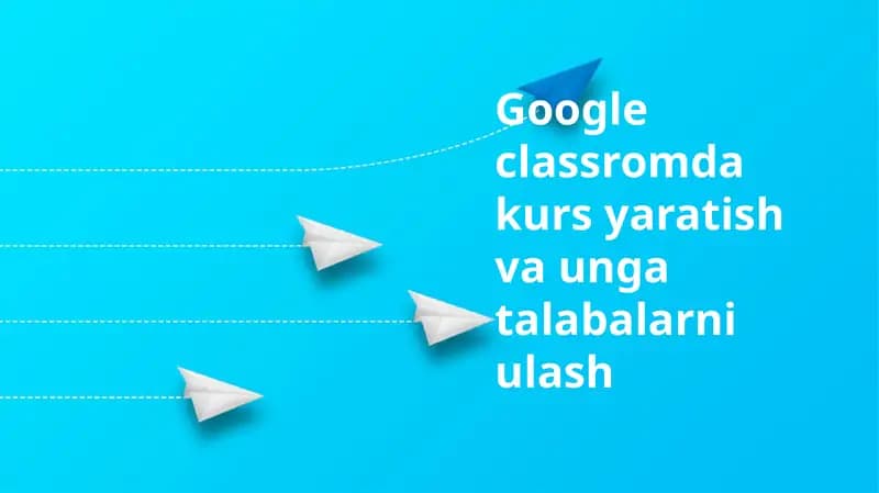 Google Classroomda kurs yaratish va unga talabalarni ulash