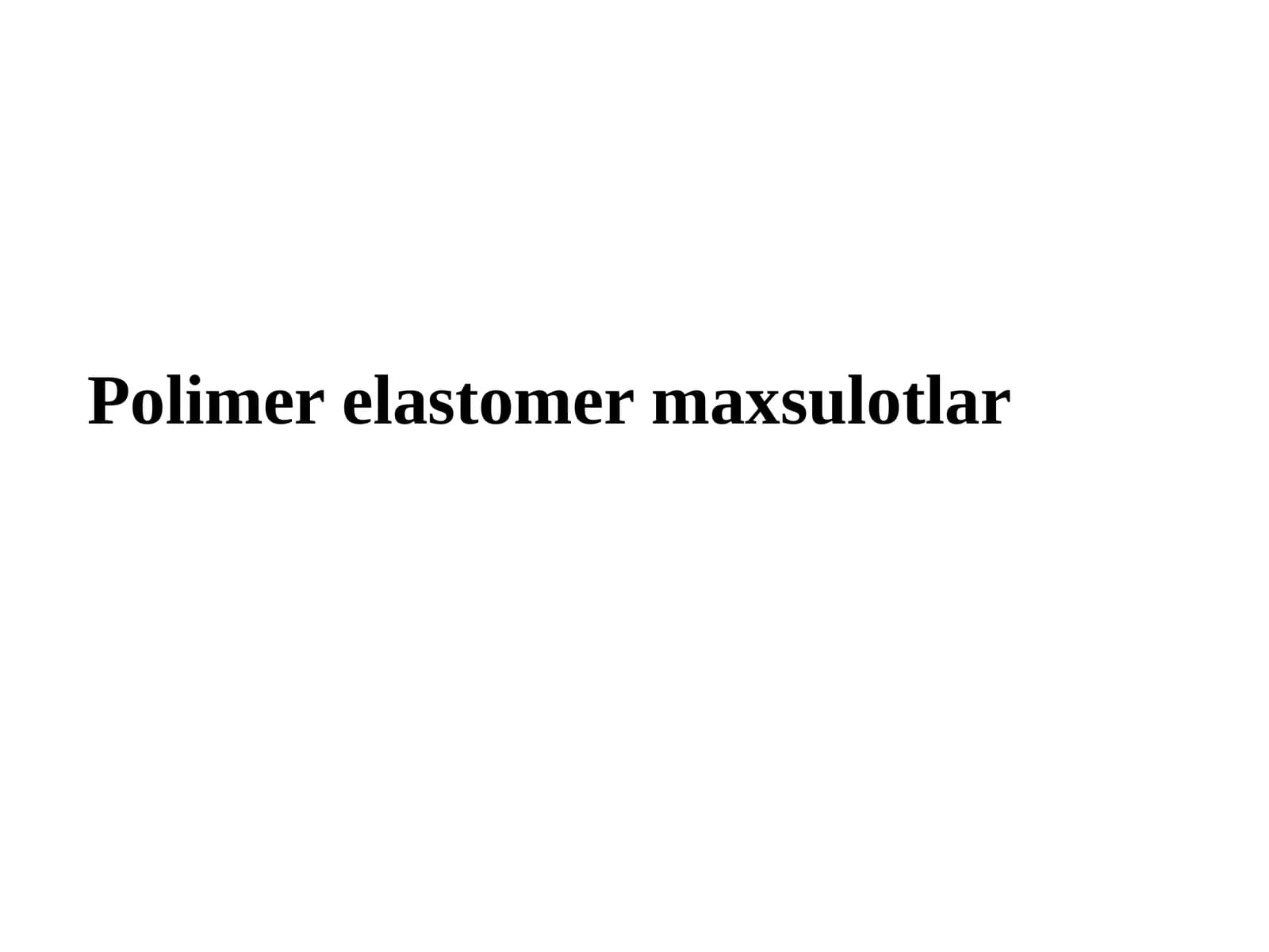 Polimer elastomer maxsulotlar