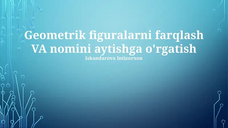 Geometrik figuralarni farqlash VA nomini aytishga o'rgatish