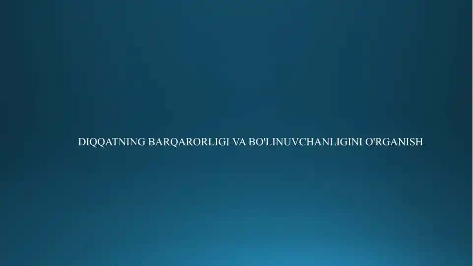 DIQQATNING BARQARORLIGI VA BO'LINUVCHANLIGINI O'RGANISH