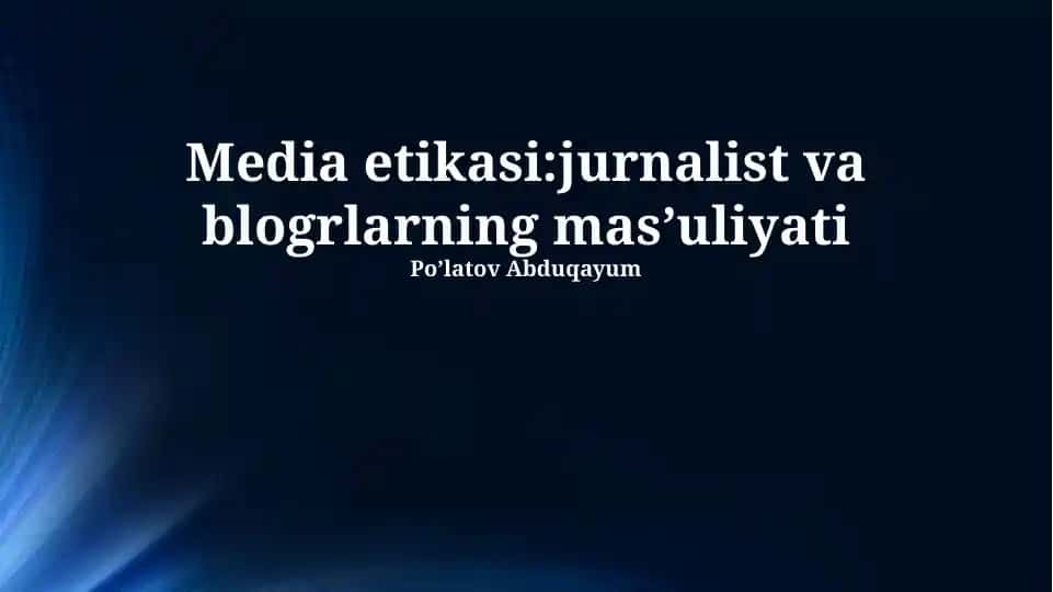 Media etikasi: jurnalist va blogrlarning mas’uliyati