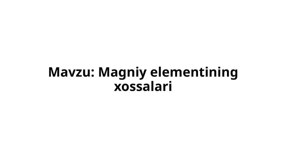 Magniy elementining xossalari