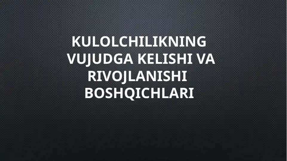 Kulolchilikning vujudga kelishi va rivojlanishining boshqichlari