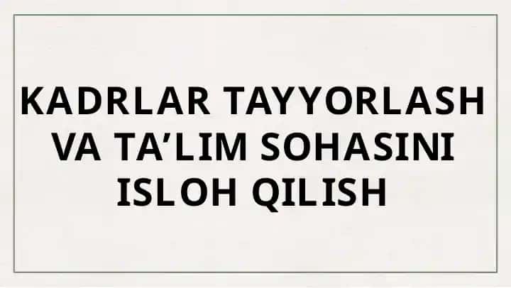 KADRLAR TAYYORLASH VA TA’LIM SOHASINI ISLOH QILISH