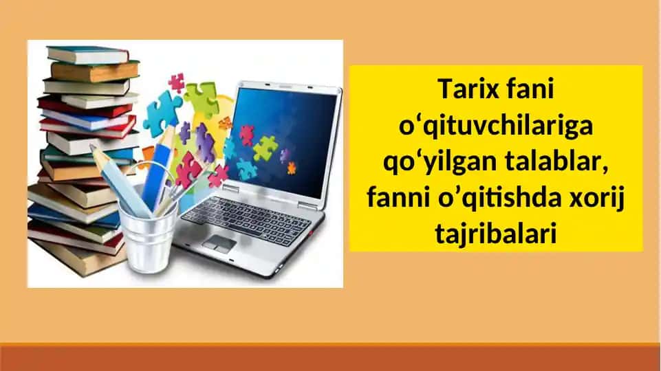 Tarix fani o‘qituvchilariga qo‘yilgan talablar, fanni o’qitishda xorij tajribalari