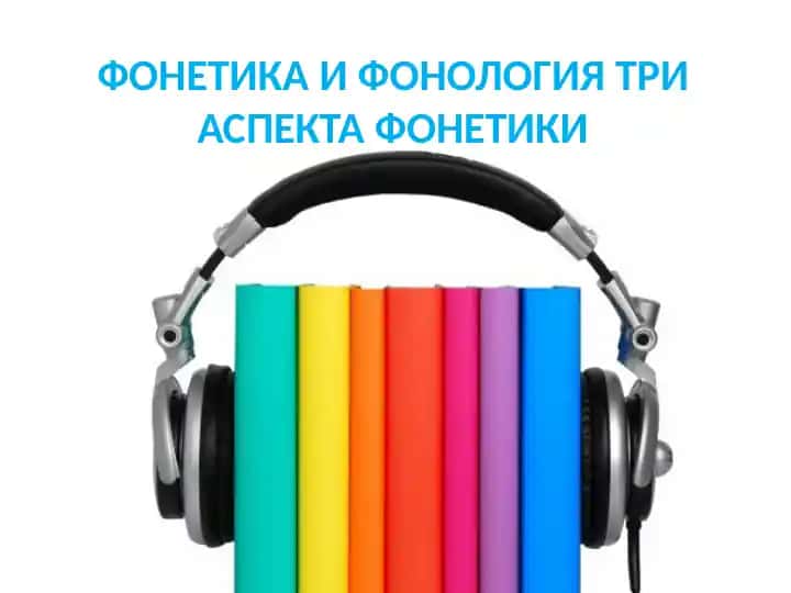 ФОНЕТИКА И ФОНОЛОГИЯ ТРИ АСПЕКТА ФОНЕТИКИ