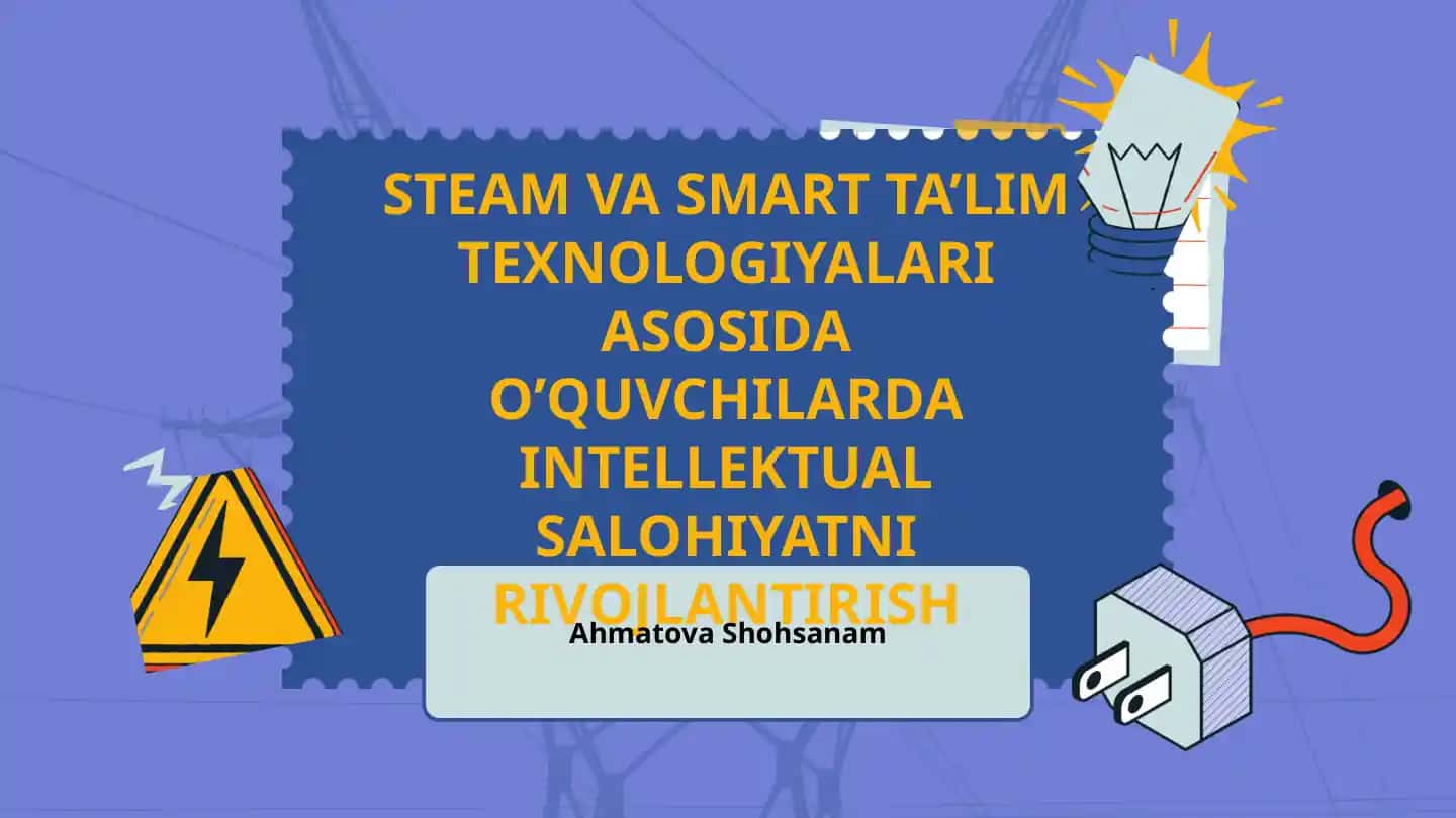 STEAM VA SMART TA’LIM TEXNOLOGIYALARI ASOSIDA O’QUVCHILARDA INTELLEKTUAL SALOHIYATNI RIVOJLANTIRISH