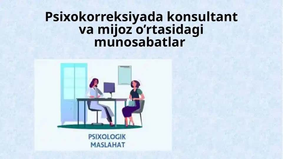Psixokorreksiyada konsultant va mijoz o’rtasidagi munosabatlar