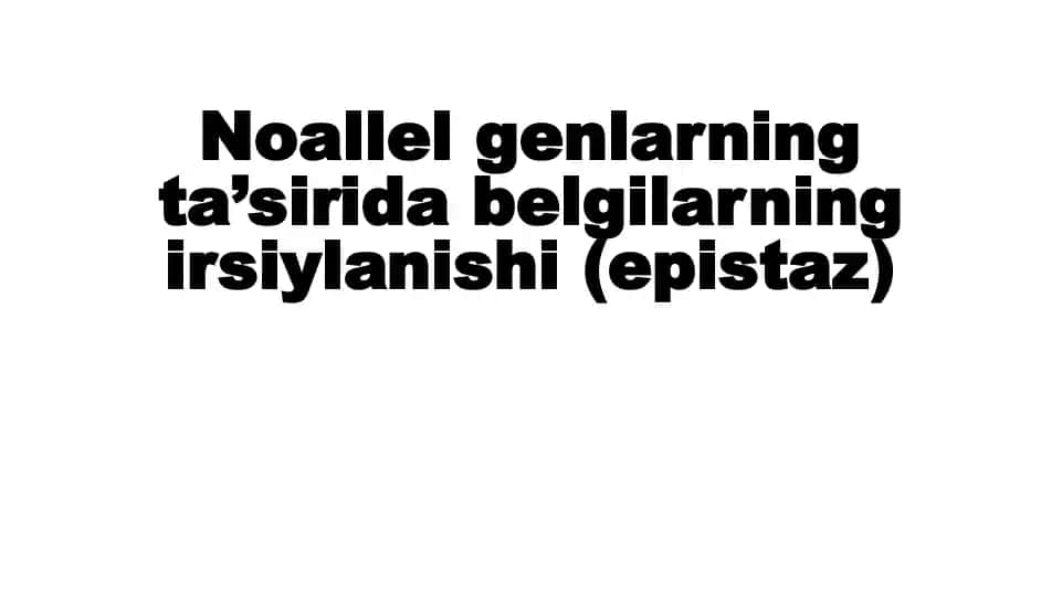 Noallel genlarning ta’sirida belgilarning irsiylanishi (epistaz)