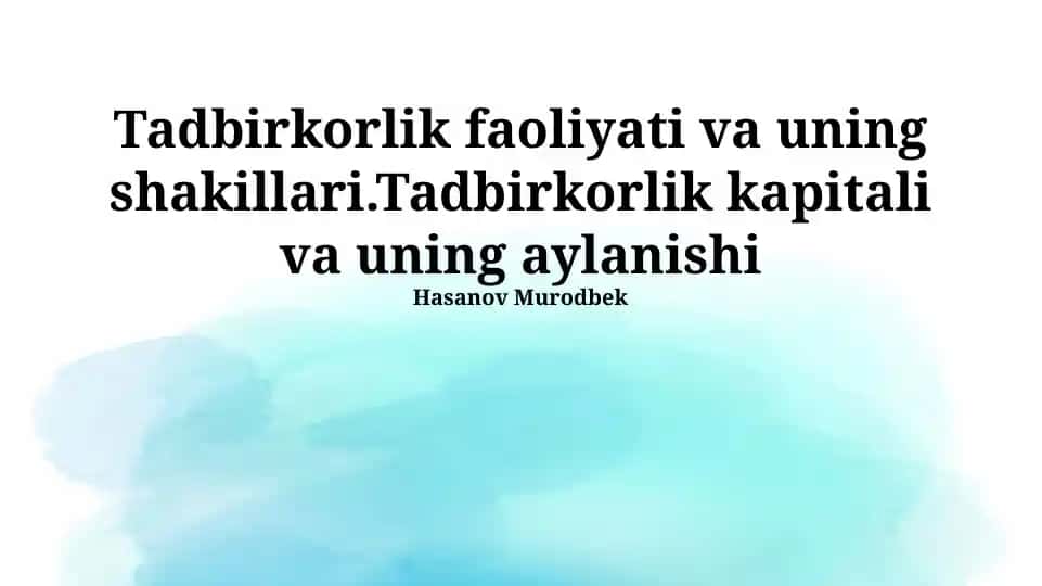 Tadbirkorlik faoliyati va uning shakillari.Tadbirkorlik kapitali va uning aylanishi