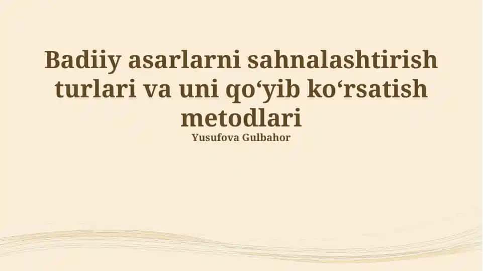 Badiiy asarlarni sahnalashtirish turlari va uni qoʻyib koʻrsatish metodlari