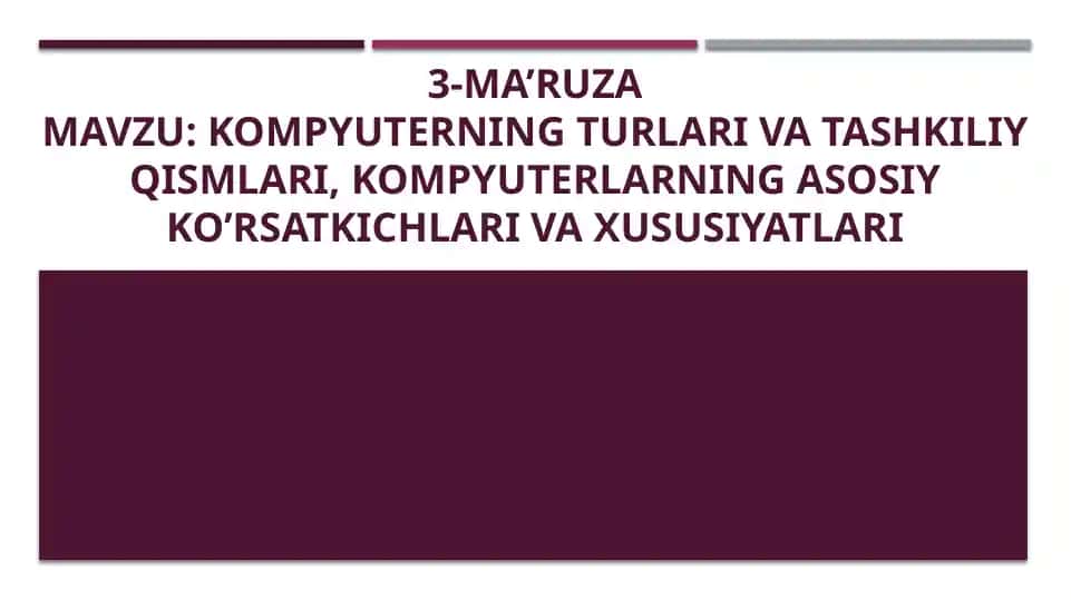 3-MA’RUZA: Kompyuterning turlari va tashkiliy qismlari, kompyuterlarning asosiy ko’rsatkichlari va xususiyatlari