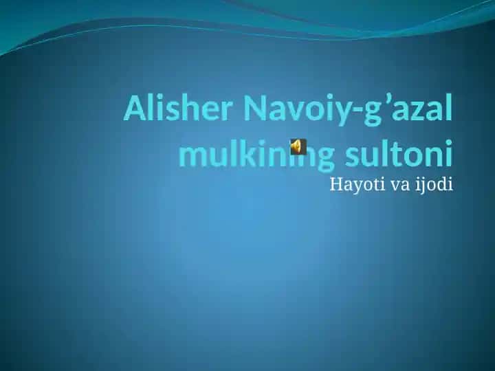 Alisher Navoiy-g’azal mulkining sultoni Hayoti va ijodi
