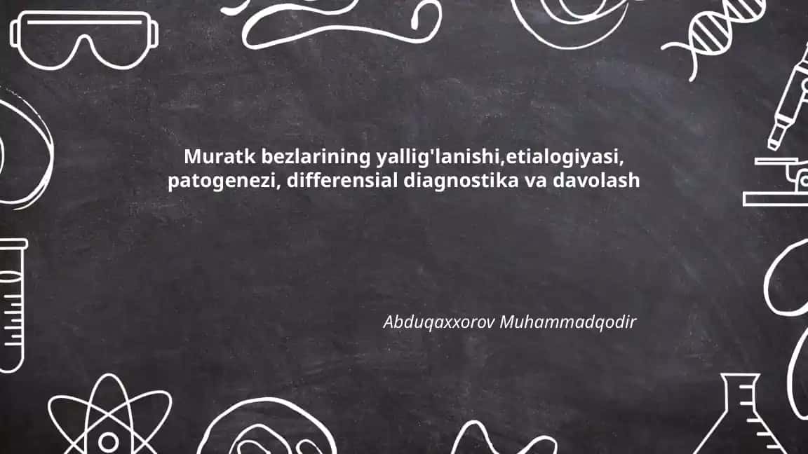 Muratk bezlarining yallig'lanishi,etialogiyasi, patogenezi, differensial diagnostika va davolash