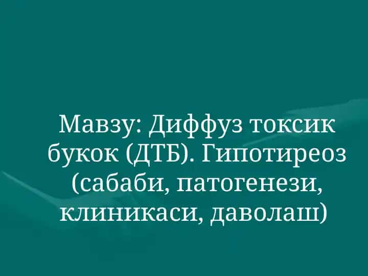 Диффуз токсик букок (ДТБ). Гипотиреоз (сабаби, патогенези, клиникаси, даволаш)