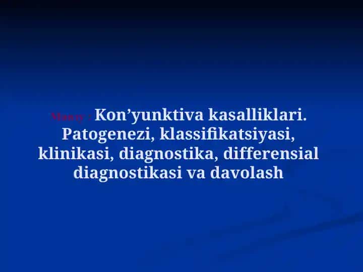Konʼyunktiva kasalliklari. Patogenezi, klassifikatsiyasi, klinikasi, diagnostika, differensial diagnostikasi va davolash