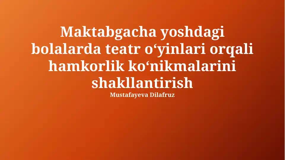Maktabgacha yoshdagi bolalarda teatr oʻyinlari orqali hamkorlik koʻnikmalarini shakllantirish
