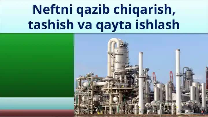Neftni qayta ishlash va qazib chiqarish texnologiyalari haqida taqdimot