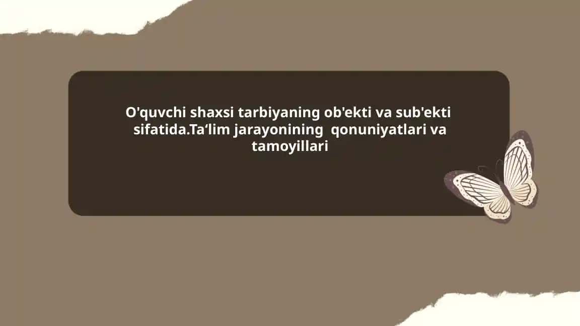 O'quvchi shaxsi tarbiyaning ob'ekti va sub'ekti sifatida.Ta‘lim jarayonining qonuniyatlari va tamoyillari