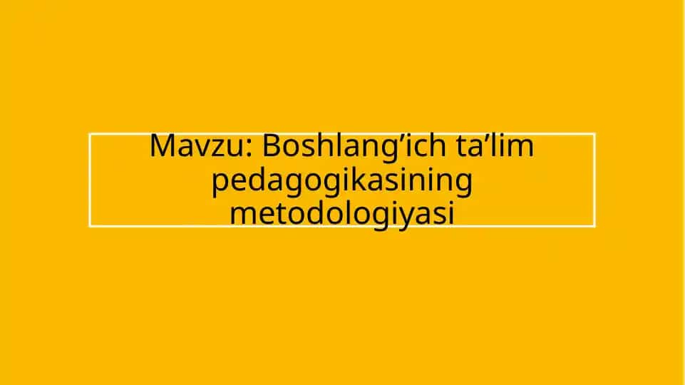 Boshlang’ich ta’lim pedagogikasining metodologiyasi