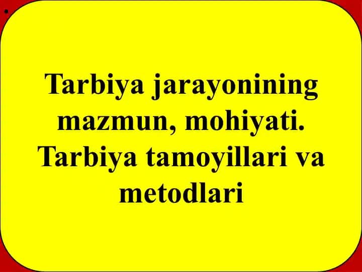 Tarbiya jarayonining mazmun, mohiyati. Tarbiya tamoyillari va metodlari