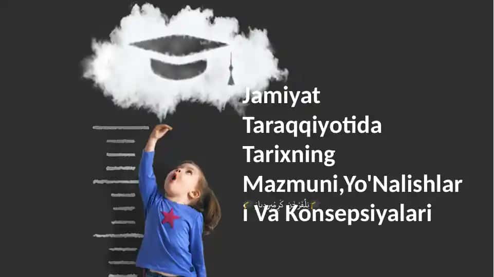 Jamiyat Taraqqiyotida Tarixning Mazmuni,Yo'Nalishlari Va Konsepsiyalari