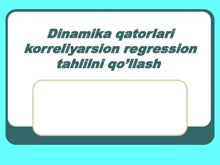 Dinamika qatorlari korreliyarsion regression tahlilni qo’llash