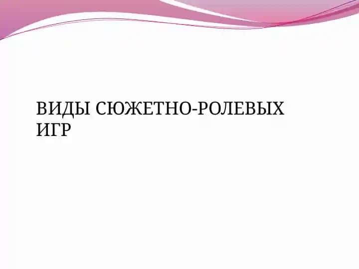 ВИДЫ СЮЖЕТНО-РОЛЕВЫХ ИГР