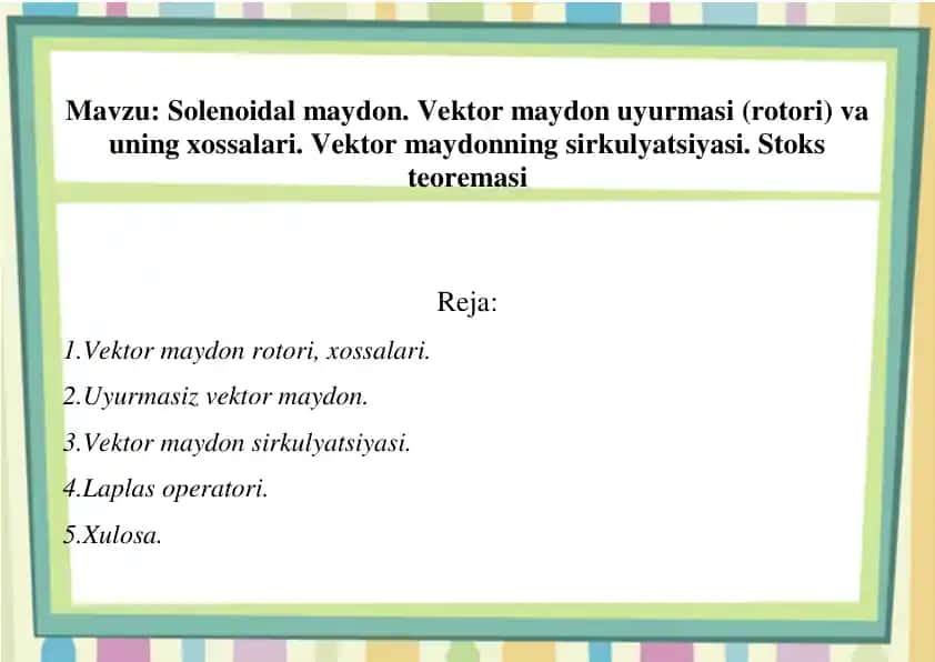Solenoidal maydon. Vektor maydon uyurmasi (rotori) va uning xossalari. Vektor maydonning sirkulyatsiyasi. Stoks teoremasi