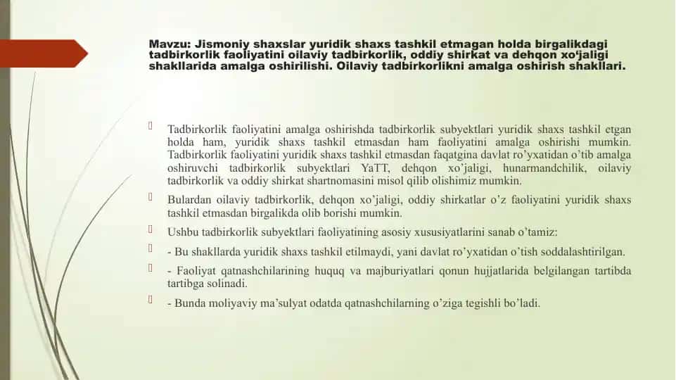 : Jismoniy shaxslar yuridik shaxs tashkil etmagan holda birgalikdagi tadbirkorlik faoliyatini oilaviy tadbirkorlik, oddiy shirkat va dehqon xo‘jaligi shakllarida amalga oshirilishi. Oilaviy tadbirkorlikni amalga oshirish shakllari.