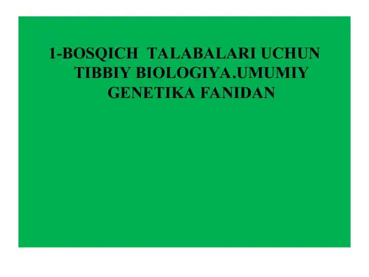 BOSQICH TALABALARI UCHUN TIBBIY BIOLOGIYA.UMUMIY GENETIKA FANIDAN