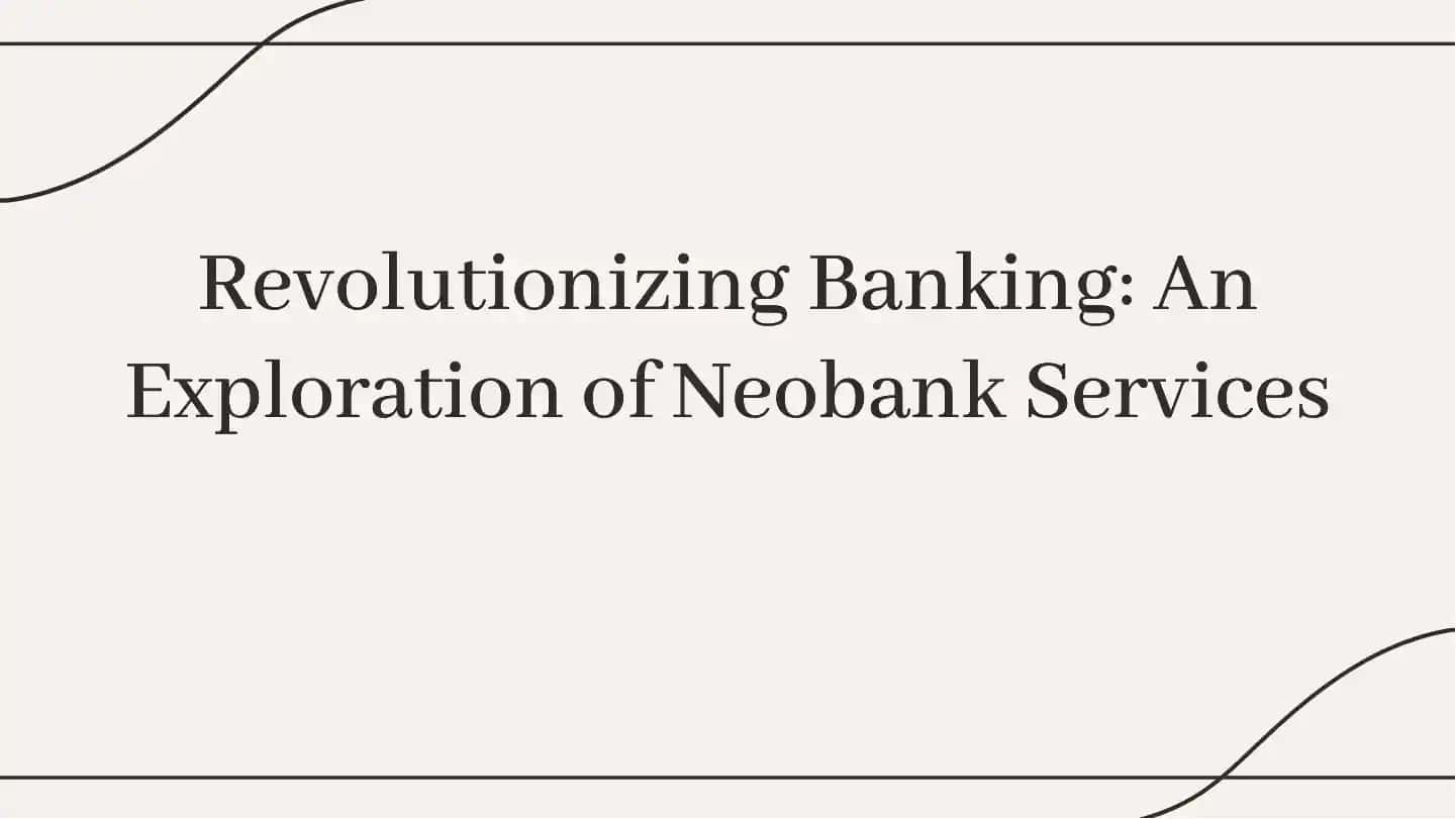 Revolutionizing Banking: An Exploration of Neobank Services