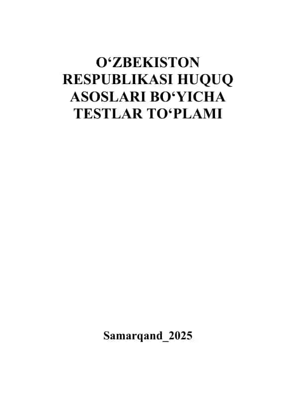 O‘ZBEKISTON RESPUBLIKASI HUQUQ ASOSLARI BO‘YICHA TESTLAR TO‘PLAMI